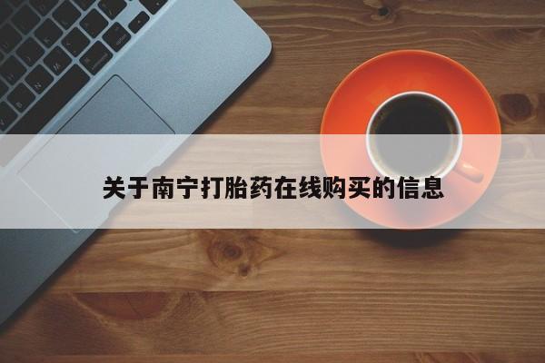 网上怎么购买打胎药联系方式关于南宁打胎药在线购买的信息