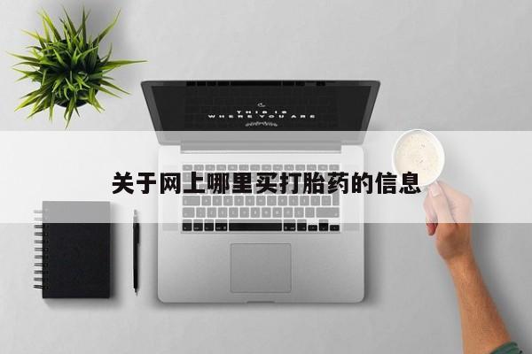 网上怎么购买打胎药联系方式关于网上哪里买打胎药的信息