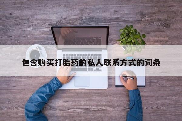 网上怎么购买打胎药联系方式包含购买打胎药的私人联系方式的词条