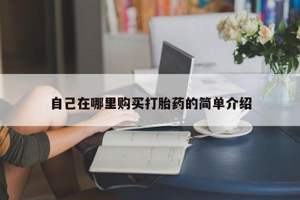 网上怎么购买打胎药联系方式自己在哪里购买打胎药的简单介绍