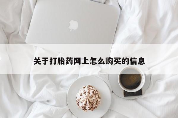网上怎么购买打胎药联系方式关于打胎药网上怎么购买的信息