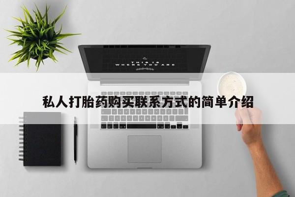 网上怎么购买打胎药联系方式私人打胎药购买联系方式的简单介绍