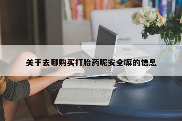 网上怎么购买打胎药联系方式关于去哪购买打胎药呢安全嘛的信息