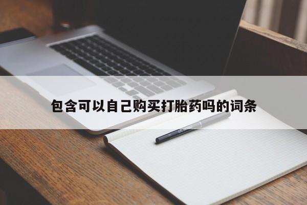 网上怎么购买打胎药联系方式包含可以自己购买打胎药吗的词条