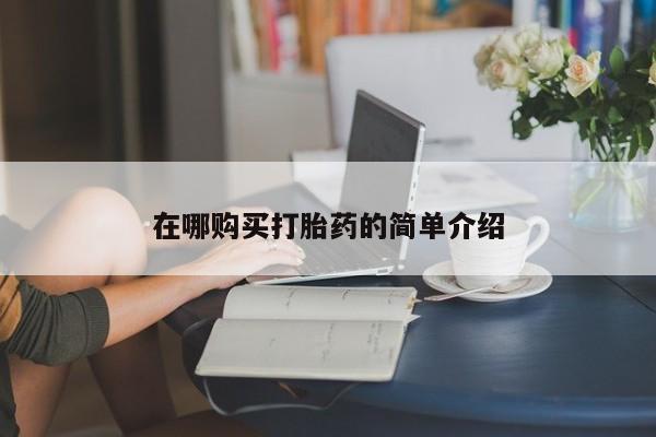 网上怎么购买打胎药联系方式在哪购买打胎药的简单介绍