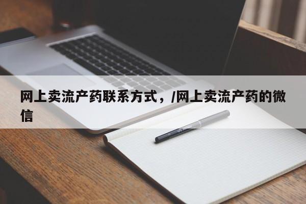 网上怎么购买打胎药联系方式网上卖流产药联系方式，/网上卖流产药的微信